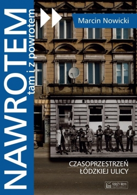 Nawrotem tam i z powrotem. Czasoprzestrzeń łódzkiej ulicy - Marcin Nowicki