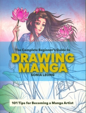 The Complete Beginner’s Guide to Drawing Manga - Leong Sonia