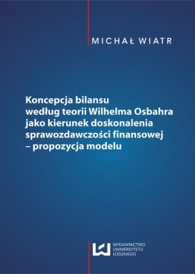 Koncepcja bilansu według teorii Wilhelma Osbahra jako kierunek doskonalenia sprawozdawczości finansowej - Wiatr Michał
