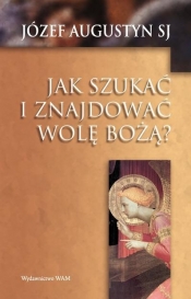 Jak szukać i znajdować wolę Bożą? - Józef Augustyn