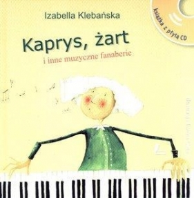 Kaprys żart i inne muzyczne fanaberie z płytą CD - Klebańska Izabella<br />