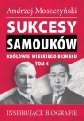 Sukcesy samouków Królowie wielkiego biznesu T.4 Inspirujące biografie Andrzej Moszczyński