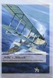 Wilk i Wilczek Historia najsłynniejszego korsarskiego rejsu Wielkiej Wojny - Andrzej Olejko