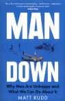 Man Down Why Men Are Unhappy and What We Can Do About It Rudd Matt