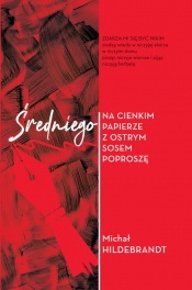 Średniego na cienkim papierze z ostrym sosem poproszę - Hildebrandt Michał