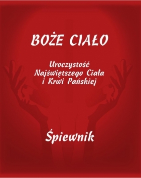 Boże Ciało. Uroczystość Najświętszego Ciała i Krwi Pańskiej. Śpiewnik - Opracowanie zbiorowe