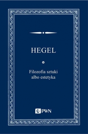 Filozofia sztuki albo estetyka - Hegel Georg Wilhelm Friedrich