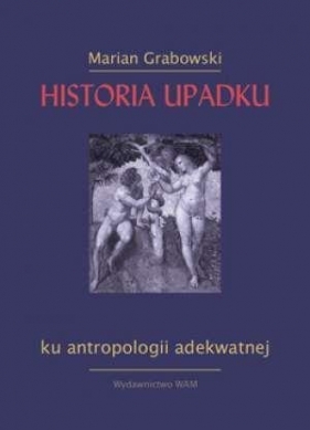 Historia upadku Ku antropologii adekwatnej - Marian Grabowski