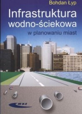 Infrastruktura wodno - ściekowa w planowaniu miast - Bohdan Łyp