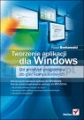 Tworzenie aplikacji dla Windows. Od prostych programów do gier komputerowych Paweł Borkowski