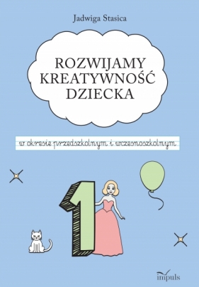 Rozwijamy kreatywność dziecka w okresie przedszkolnym i wczesnoszkolnym - Jadwiga Stasica