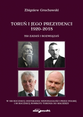 Toruń i jego prezydenci 1920-2018 - Grochowski Zbigniew