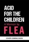 Acid For The Children - The autobiography of Flea, the Red Hot Chili Peppers Flea