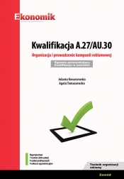 Kwalifikacja A.27/AU.30. Organizacja i prowadzenie kampanii reklamowej Egzamin potwierdzający kwali - Agata Tomaszewska, Jolanta Konarzewska