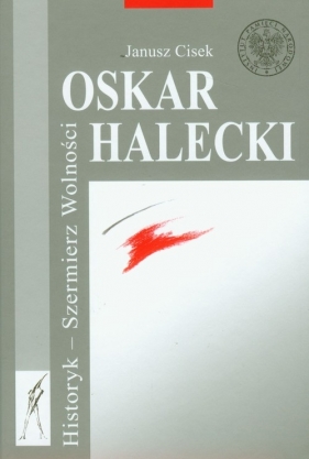 Oskar Halecki Historyk Szermierz Wolności - Cisek Janusz