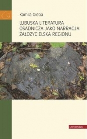 Lubuska literatura osadnicza jako narracja założycielska regionu - Kamila Gieba