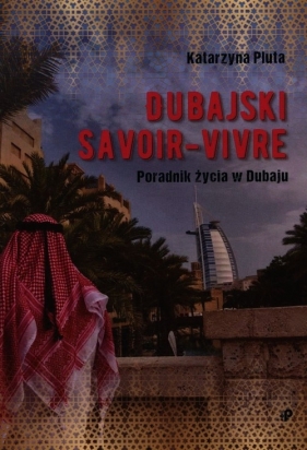 Dubajski savoir-vivre. Poradnik życia w Dubaju - Pluta Katarzyna