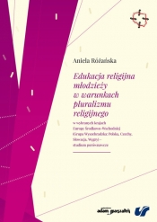 Edukacja religijna młodzieży w warunkach pluralizmu religijnego w wybranych krajach Europy Środkowo-Wschodniej - Różańska Aniela