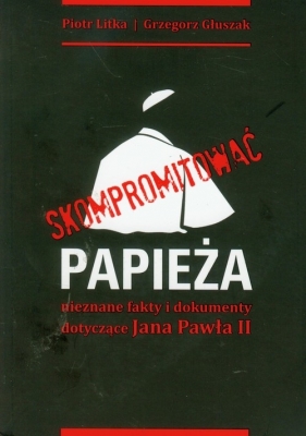 Skompromitować papieża - Litka Piotr, Głuszak Grzegorz