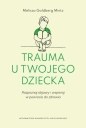 Trauma u twojego dziecka. Rozpoznaj objawy i wspieraj w powrocie do zdrowia - Melissa Goldberg Mintz