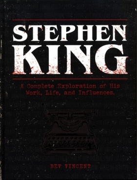 Stephen King A Complete Exploration of His Work, Life, and Influences - Bev Vincent