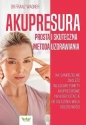 Akupresura – prosta i skuteczna metoda uzdrawiania. Jak samodzielnie znaleźć właściwe punkty akupresurowe i wykorzystać je do uleczenie wielu dolegliwości - Franz Wagner