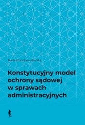 Konstytucyjny model ochrony sądowej w sprawach administracyjnych - Marta Kłopocka-Jasińska