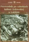 Przewodnik po zabytkach kultury żydowskiej w Lublinie