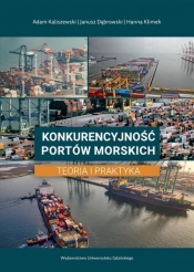 Konkurencyjność portów morskich. Teoria i praktyka - Kaliszewski Adam
