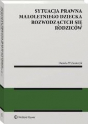 Sytuacja prawna małoletniego dziecka rozwodzących się rodziców - Daniela Wybrańczyk