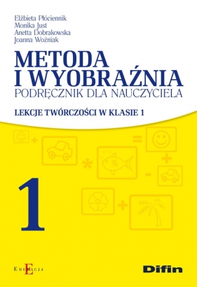 Metoda i wyobraźnia Podręcznik dla nauczyciela - Płóciennik Elżbieta, Just Monika, Dobrakowska Anetta, Woźniak Joanna