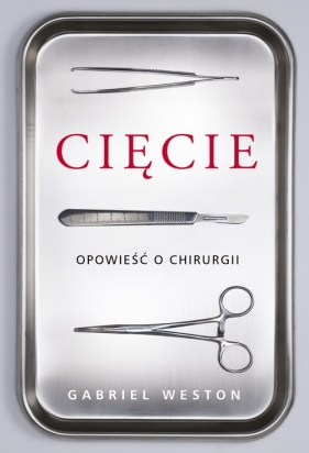 Cięcie Opowieść o chirurgii - Gabriel Weston