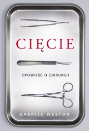 Cięcie Opowieść o chirurgii - Gabriel Weston