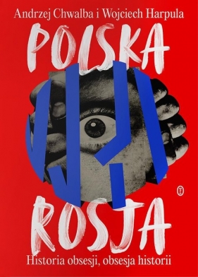 Polska-Rosja. Historia obsesji, obsesja historii - Chwalba Andrzej, Harpula Wojciech