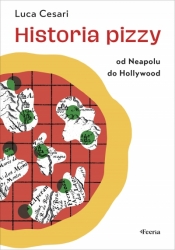 Historia pizzy. Od Neapolu do Hollywood - Luca Cesari