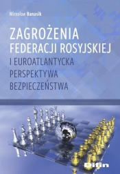 Zagrożenia Federacji Rosyjskiej i euroatlantycka perspektywa bezpieczeństwa - Mirosław Banasik