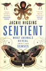 Sentient What Animals Reveal About Our Senses Higgins Jackie
