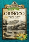 Orinoco. On Foot to the Source of the Great River Wojciech Cejrowski