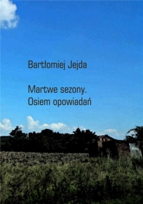 Martwe sezony. Osiem opowiadań - Bartłomiej Jejda