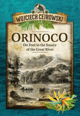 Orinoco. On Foot to the Source of the Great River - Wojciech Cejrowski
