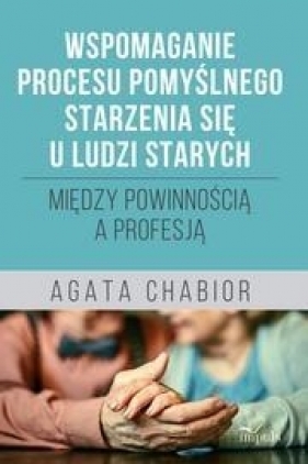 Wspomaganie procesu pomyślnego starzenia się u ludzi starych - Agata Chabior