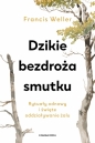 Dzikie bezdroża smutku. Rytuały odnowy i święte oddziaływanie żalu - Francis Weller