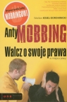 AntyMobbing Walcz o swoje prawa w miejscu pracy Kisiel-Dorohinicki Wacław