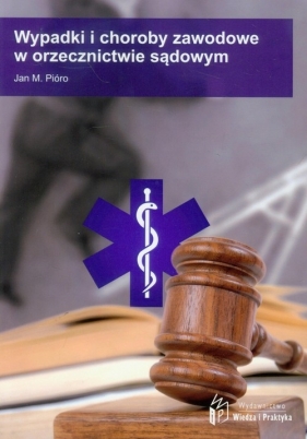 Wypadki i choroby zawodowe w orzecznictwie sądowym - Pióro Jan M.
