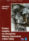 Polska książka na obczyźnie Niemcy Zachodnie 1945-1950 Łakomy Agnieszka