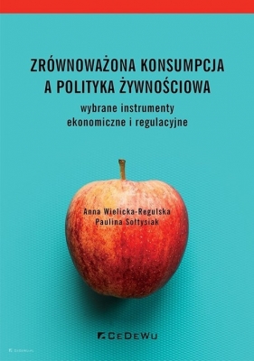 Zrównoważona konsumpcja a polityka żywnościowa - wybrane instrumenty ekonomiczne i regulacyjne - Anna Wielicka-Regulska, Paulina Sołtysiak