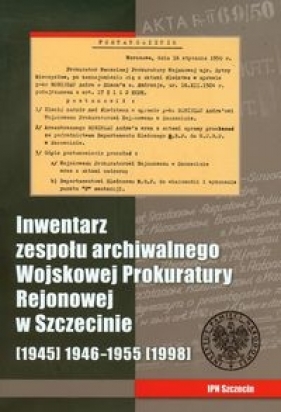 Inwentarz zespołu archiwalnego Wojskowej Prokuratury Rejonowej w Szczecinie - Dźwigał Tomasz, Gąsior Radosław, Łatacz Marcin