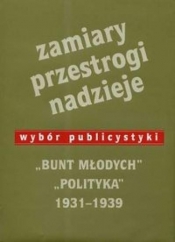 Zamiary Przestrogi Nadzieje. Bunt Młodych Polityka 1931-1939