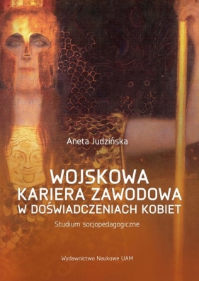 Wojskowa kariera zawodowa w doświadczeniach kobiet. - Judzińska Aneta