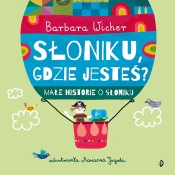 Słoniku, gdzie jesteś? Małe historie o Słoniku. Tom 1 - Barbara Wicher